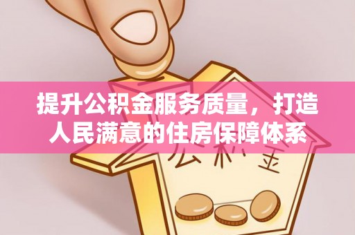 石鼓提升公积金服务质量，打造人民满意的住房保障体系