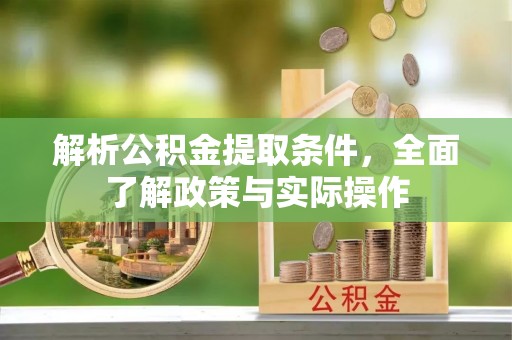 石鼓解析公积金提取条件，全面了解政策与实际操作