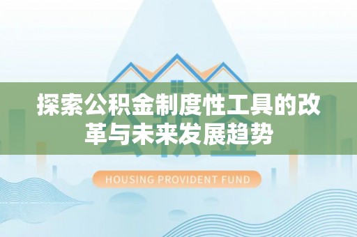 石鼓探索公积金制度性工具的改革与未来发展趋势