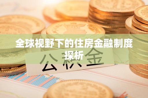石鼓全球视野下的住房金融制度探析