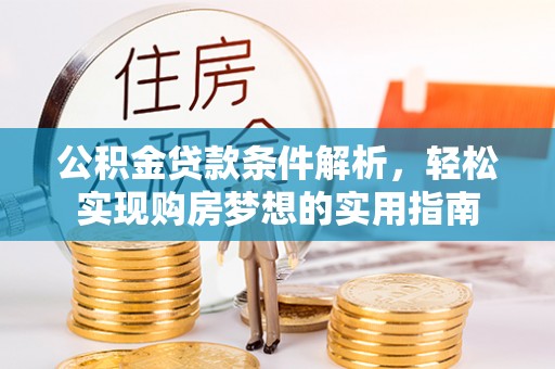 石鼓公积金贷款条件解析，轻松实现购房梦想的实用指南