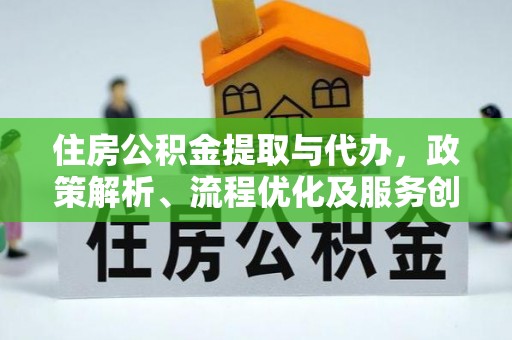石鼓住房公积金提取与代办，政策解析、流程优化及服务创新