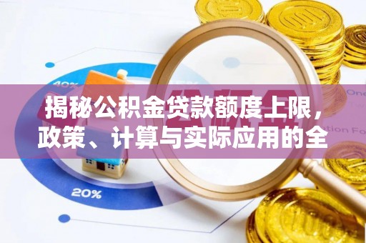 石鼓揭秘公积金贷款额度上限，政策、计算与实际应用的全面解析