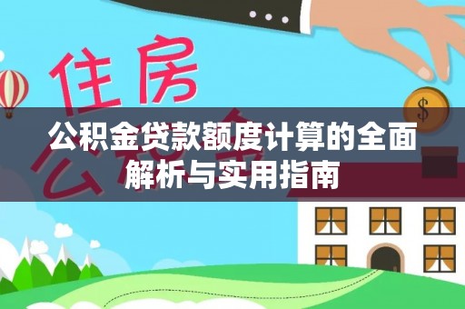 石鼓公积金贷款额度计算的全面解析与实用指南