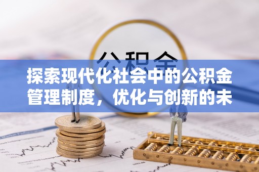石鼓探索现代化社会中的公积金管理制度，优化与创新的未来方向