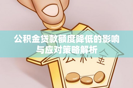 石鼓公积金贷款额度降低的影响与应对策略解析