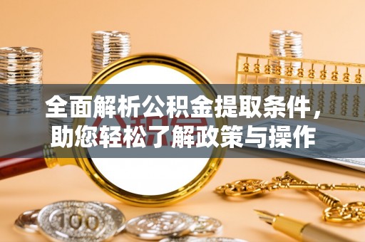 石鼓全面解析公积金提取条件，助您轻松了解政策与操作
