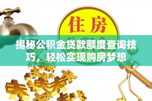 石鼓揭秘公积金贷款额度查询技巧，轻松实现购房梦想