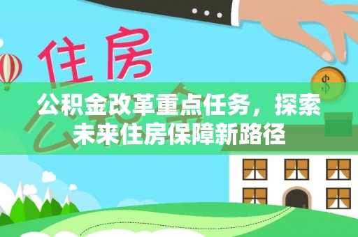 石鼓公积金改革重点任务，探索未来住房保障新路径